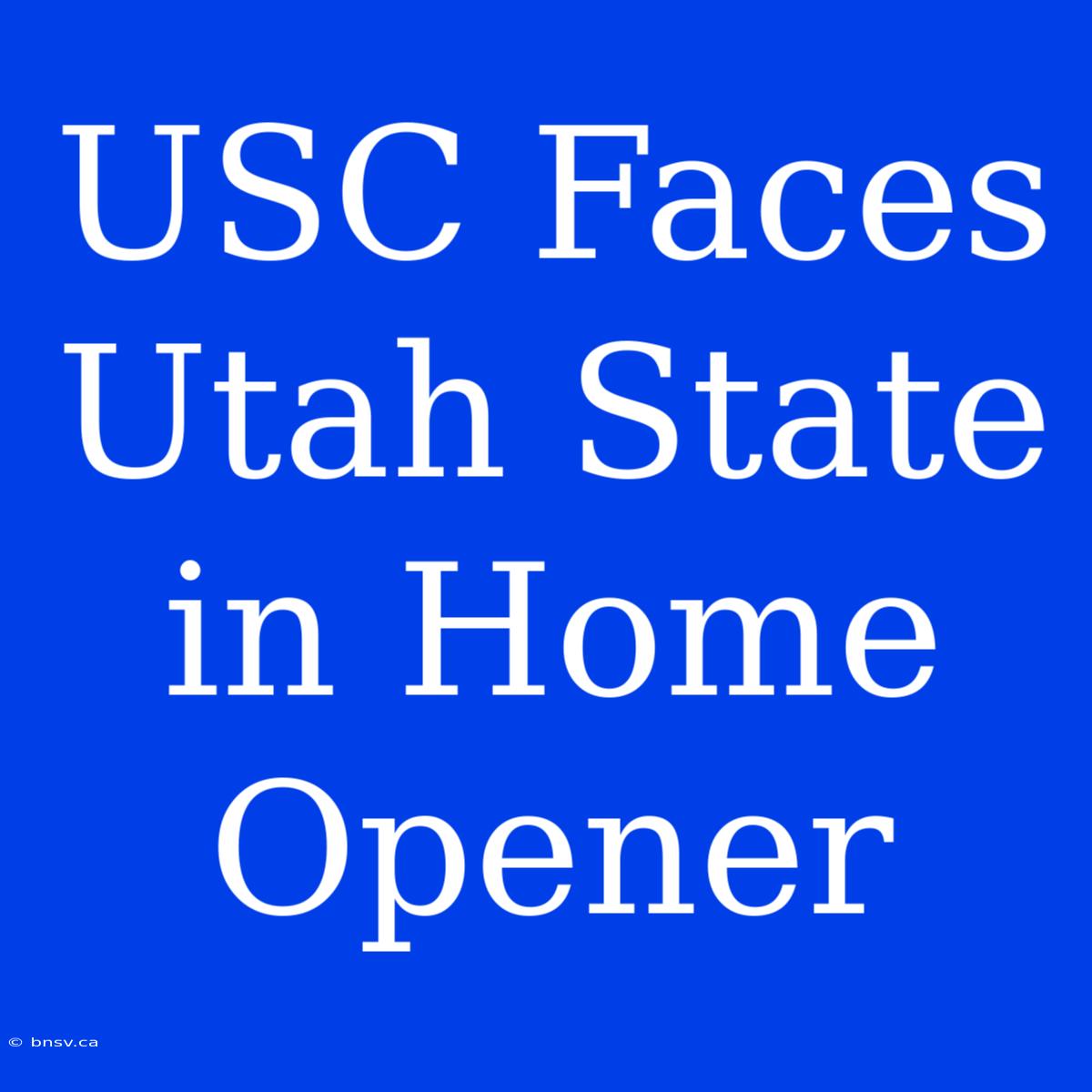 USC Faces Utah State In Home Opener