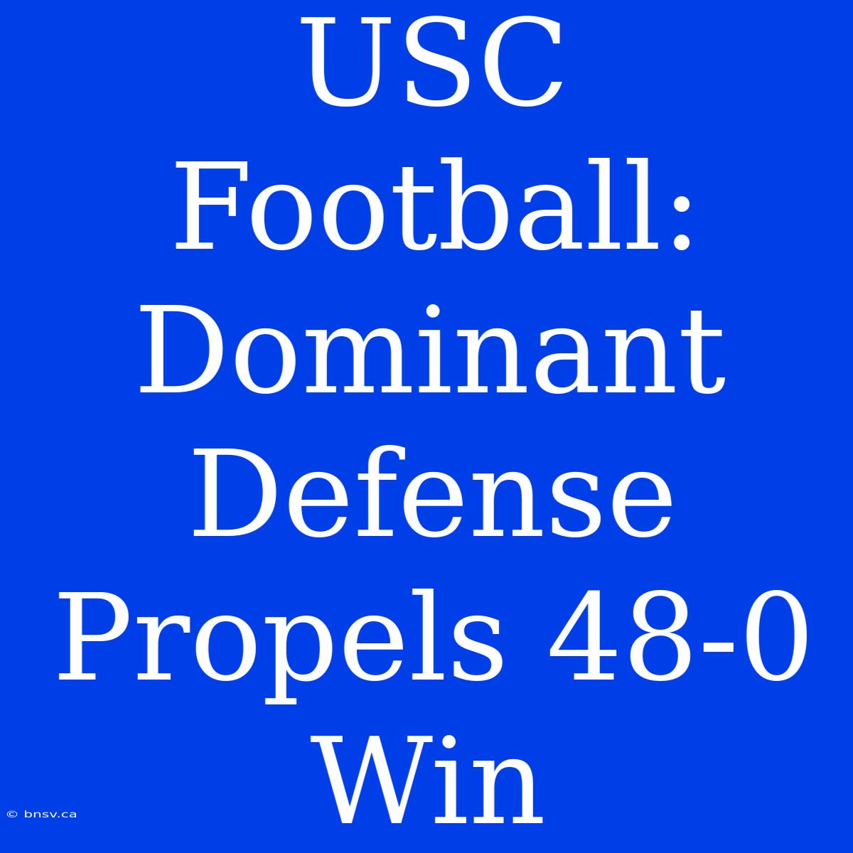 USC Football: Dominant Defense Propels 48-0 Win