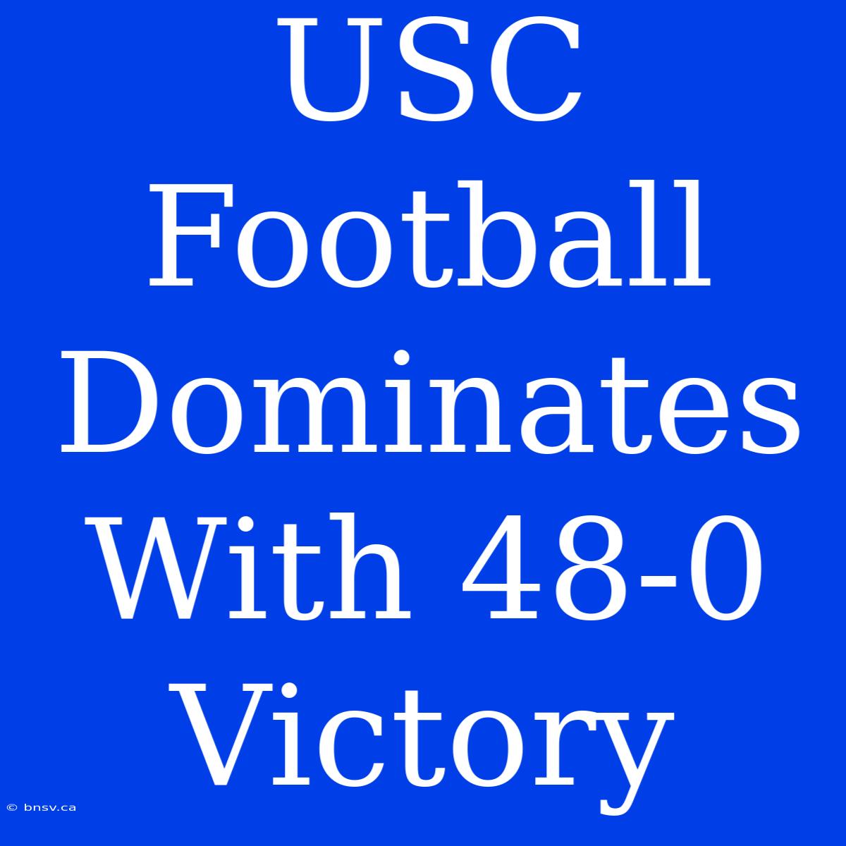 USC Football Dominates With 48-0 Victory