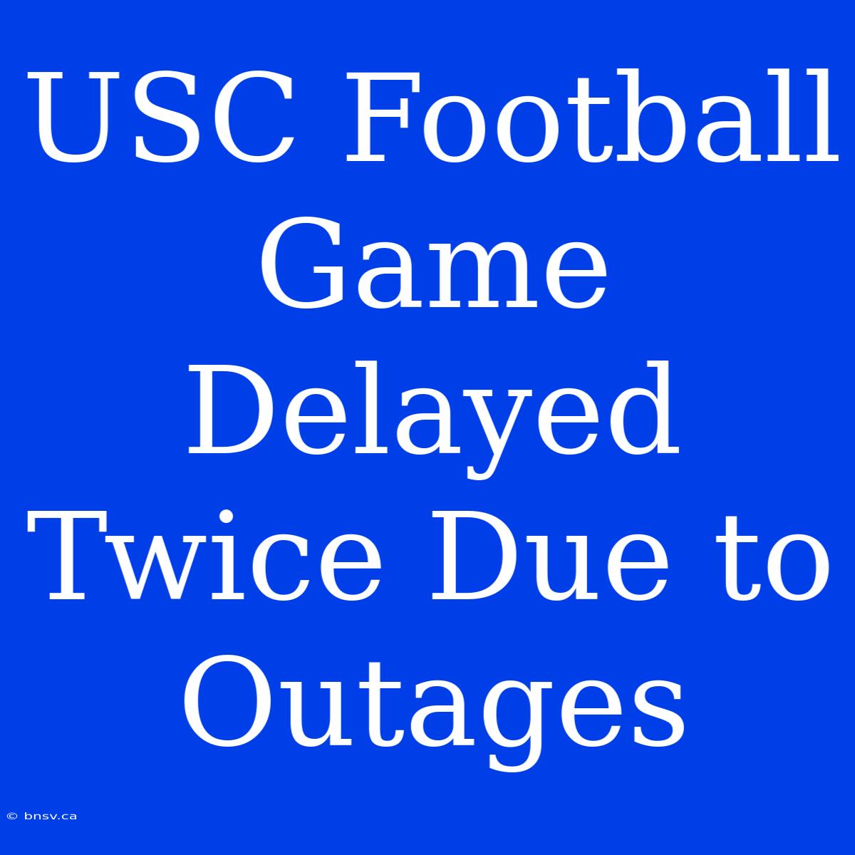 USC Football Game Delayed Twice Due To Outages