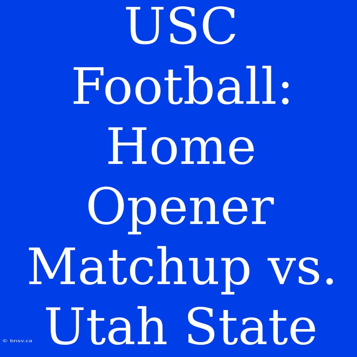 USC Football: Home Opener Matchup Vs. Utah State