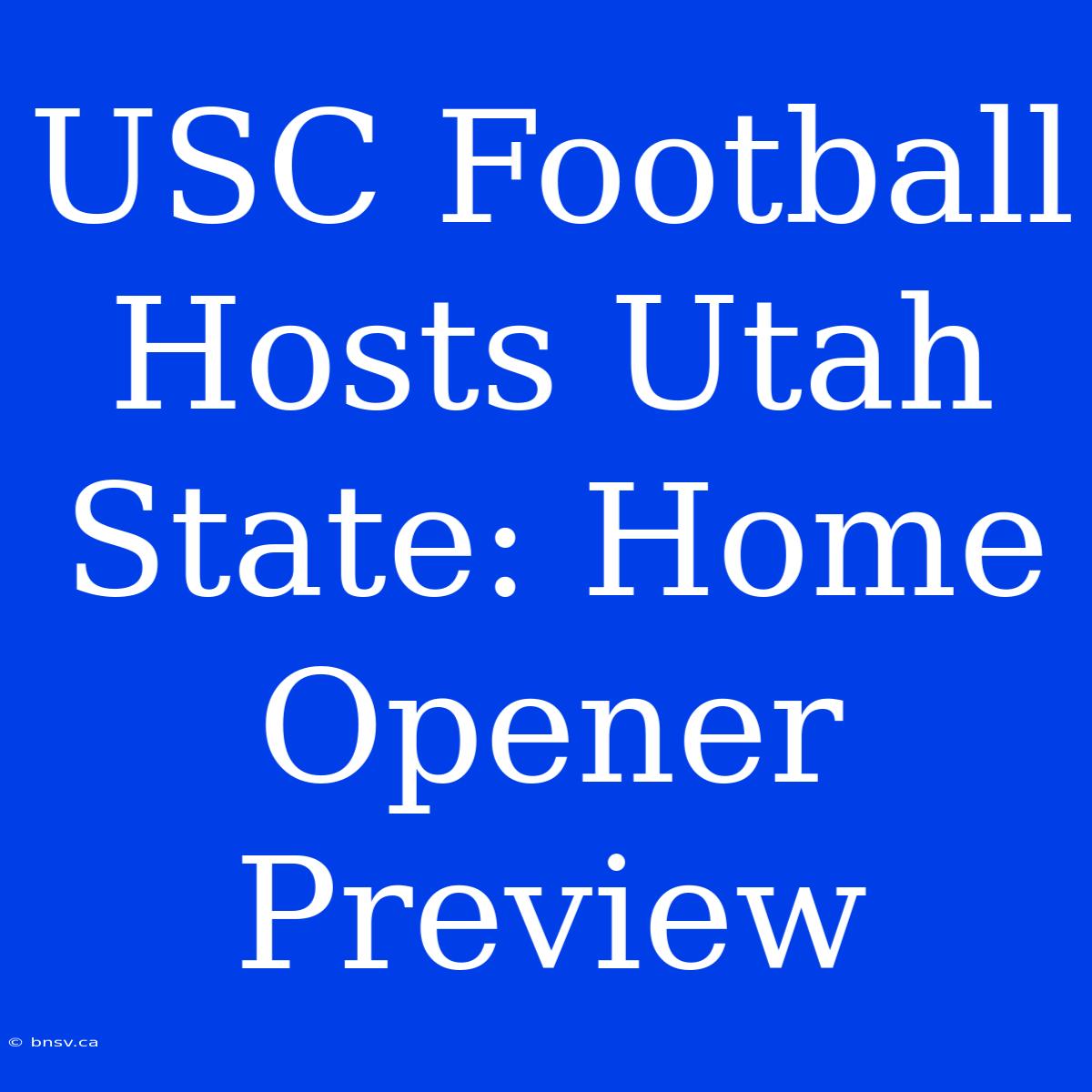 USC Football Hosts Utah State: Home Opener Preview