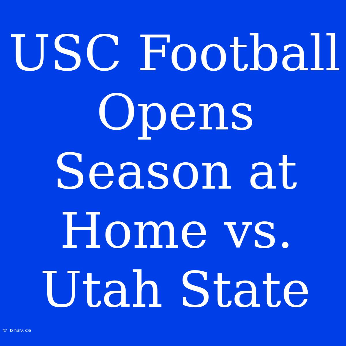 USC Football Opens Season At Home Vs. Utah State