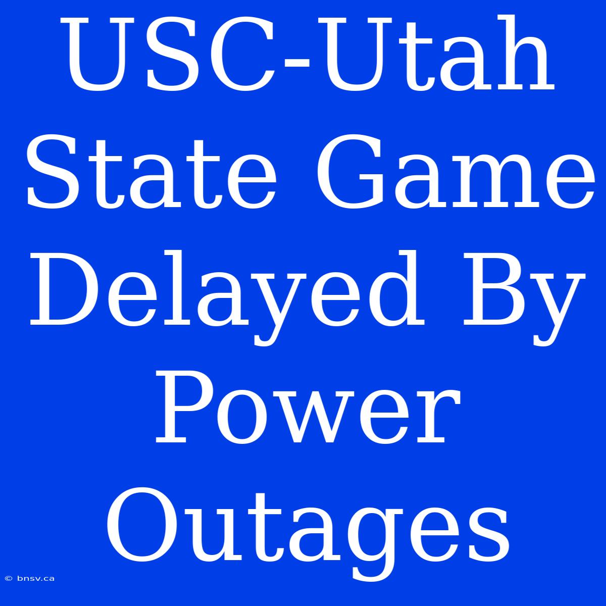 USC-Utah State Game Delayed By Power Outages