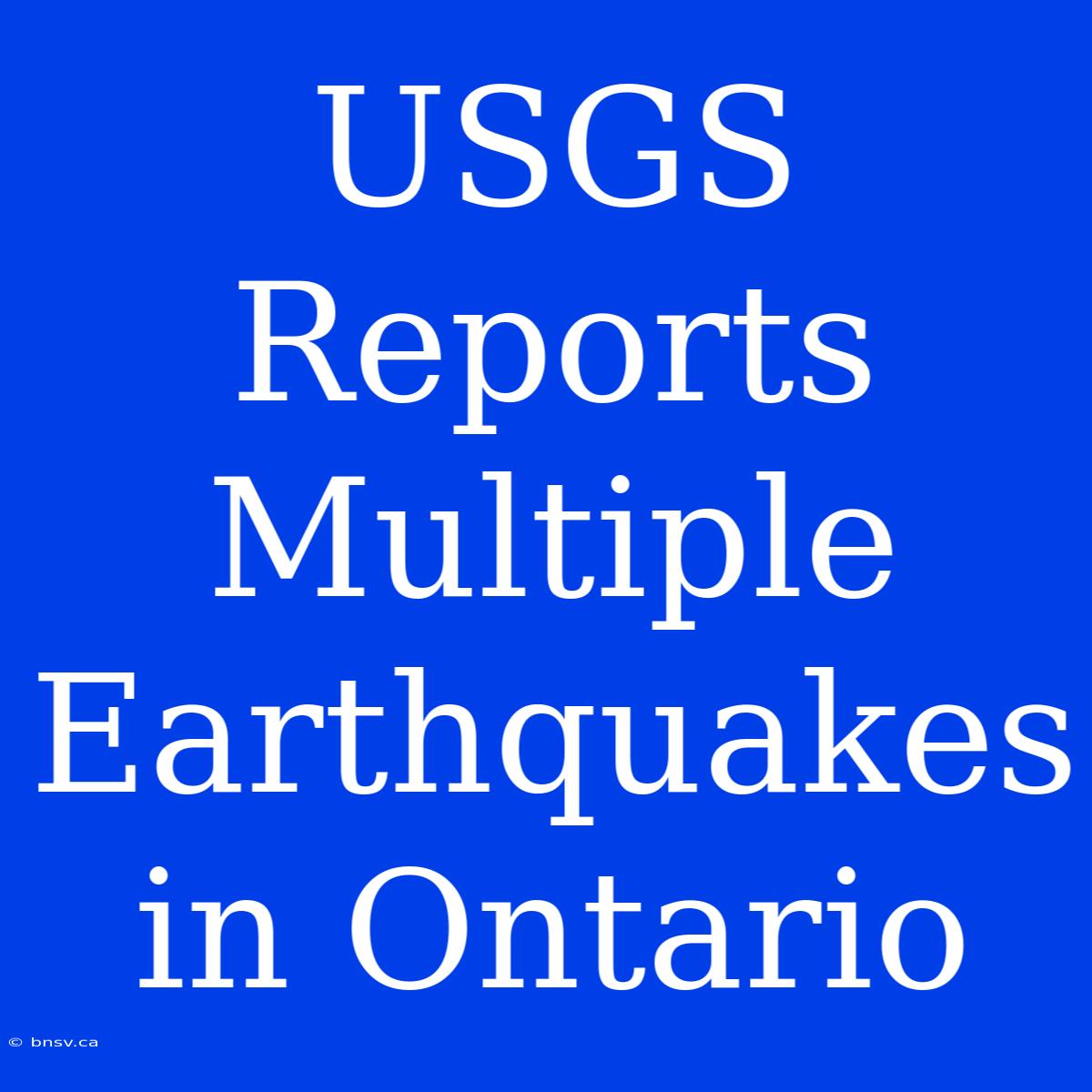 USGS Reports Multiple Earthquakes In Ontario