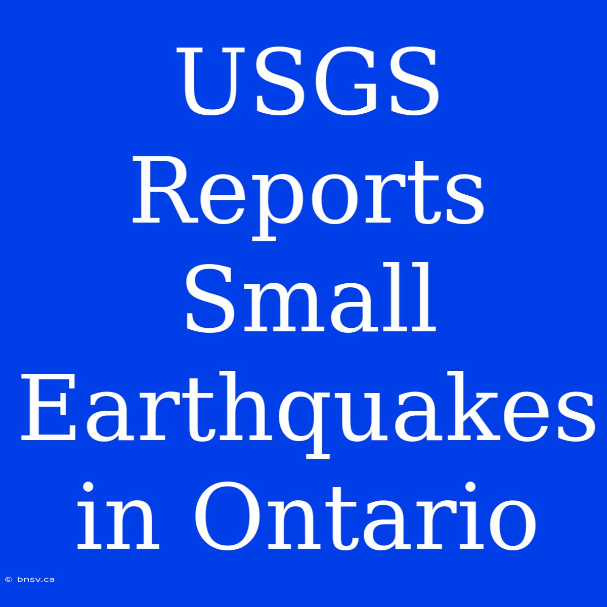 USGS Reports Small Earthquakes In Ontario