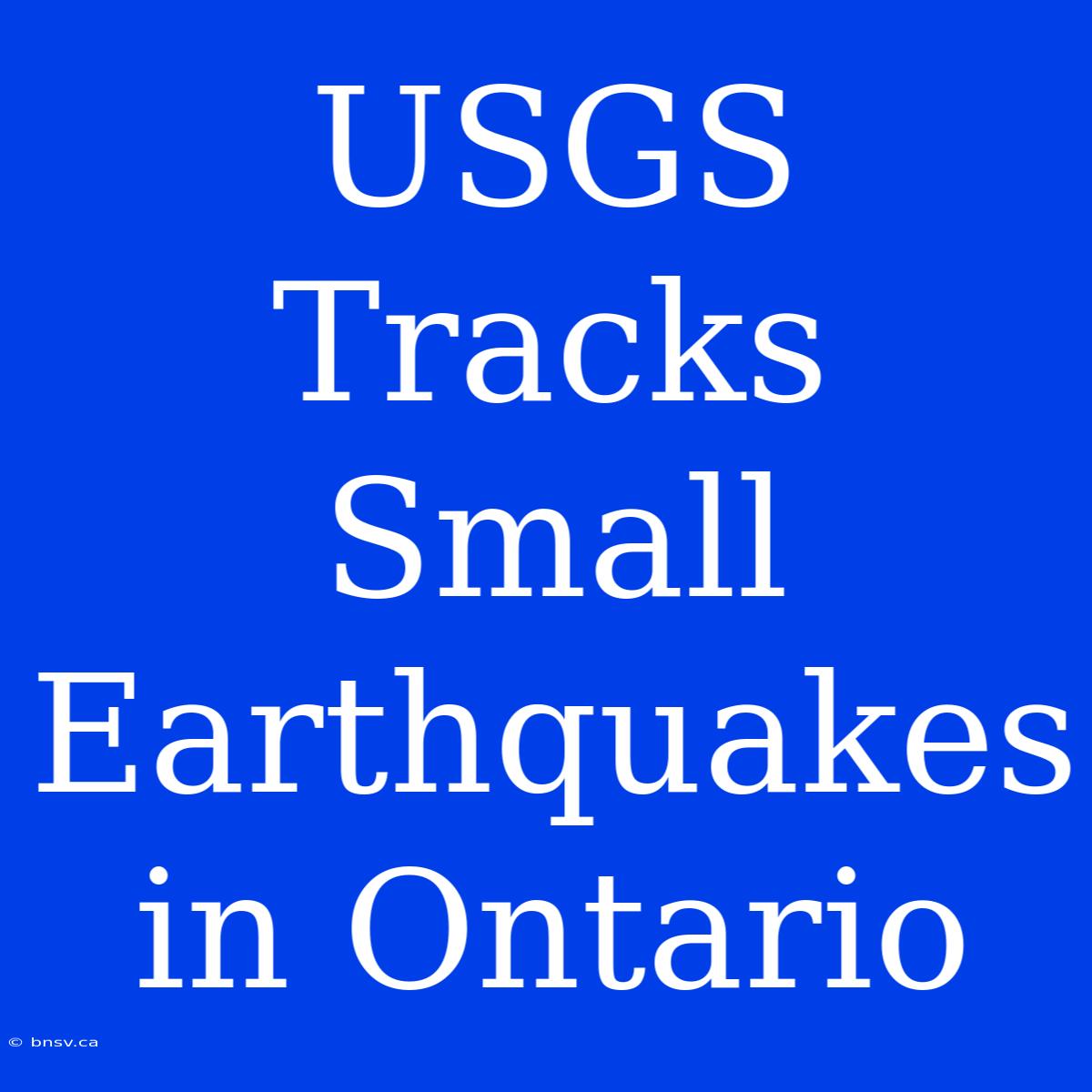 USGS Tracks Small Earthquakes In Ontario