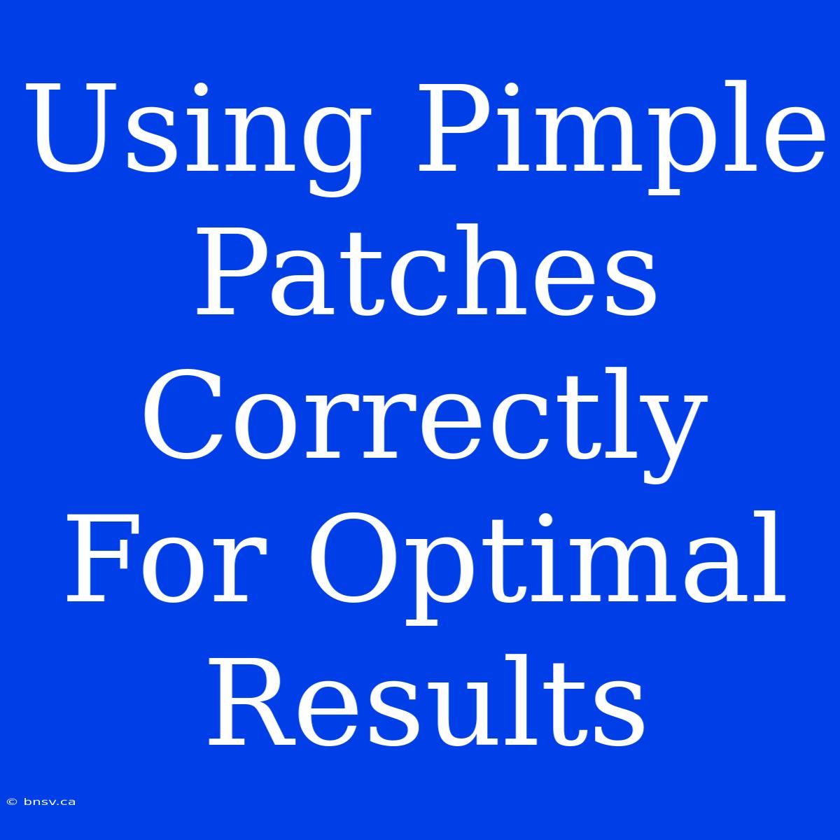 Using Pimple Patches Correctly For Optimal Results