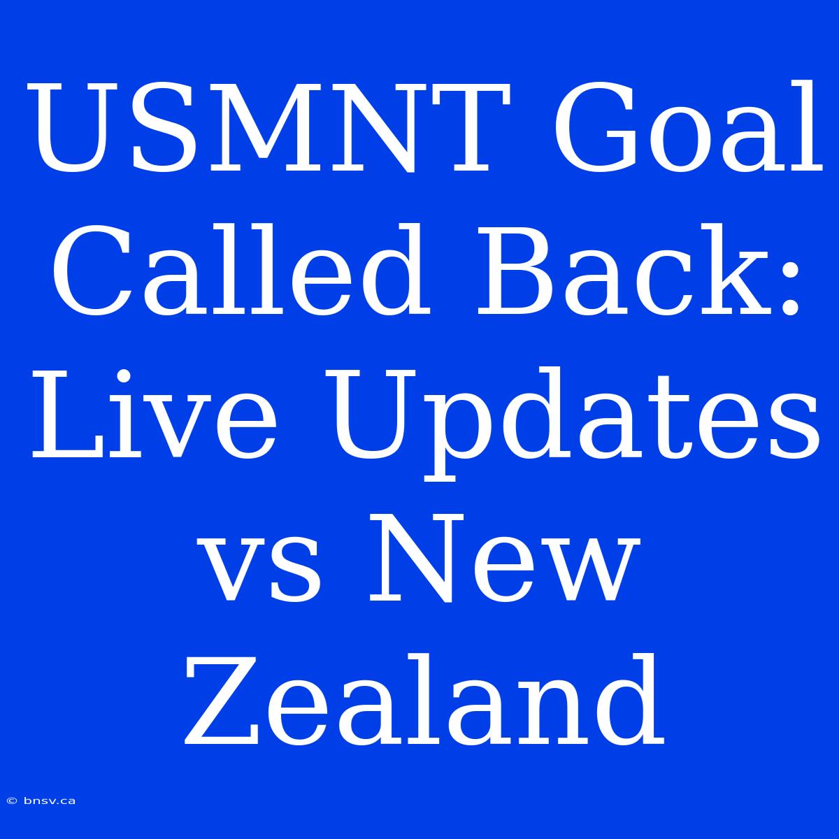 USMNT Goal Called Back: Live Updates Vs New Zealand