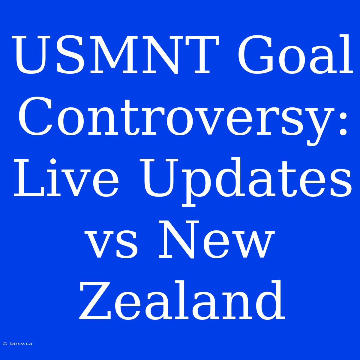 USMNT Goal Controversy: Live Updates Vs New Zealand