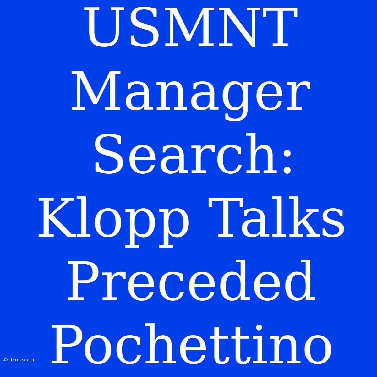 USMNT Manager Search: Klopp Talks Preceded Pochettino