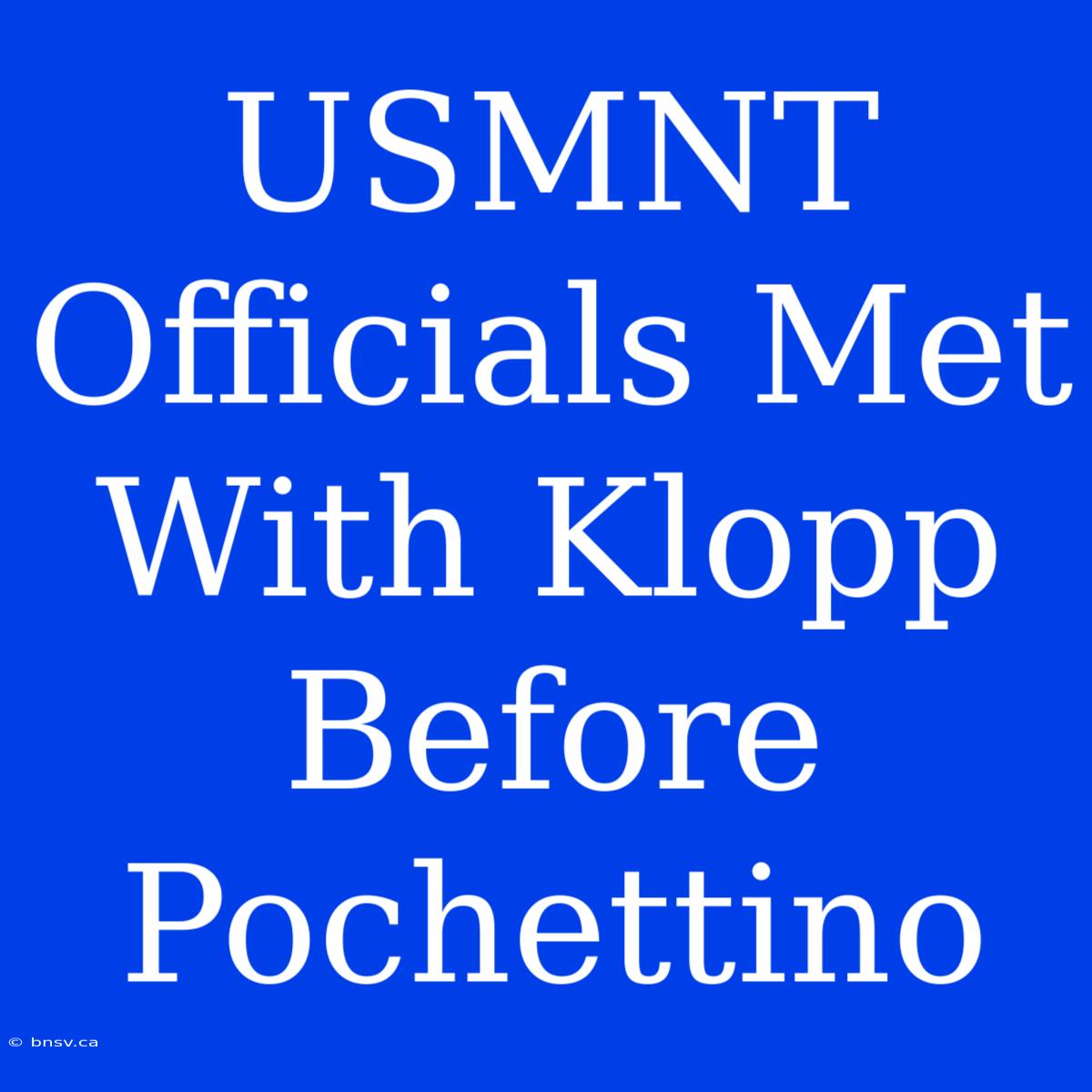 USMNT Officials Met With Klopp Before Pochettino