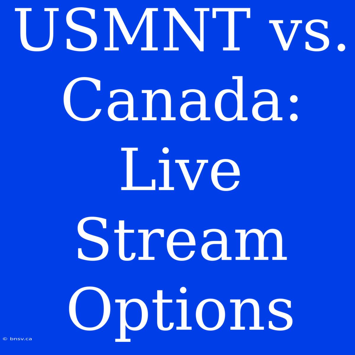 USMNT Vs. Canada: Live Stream Options