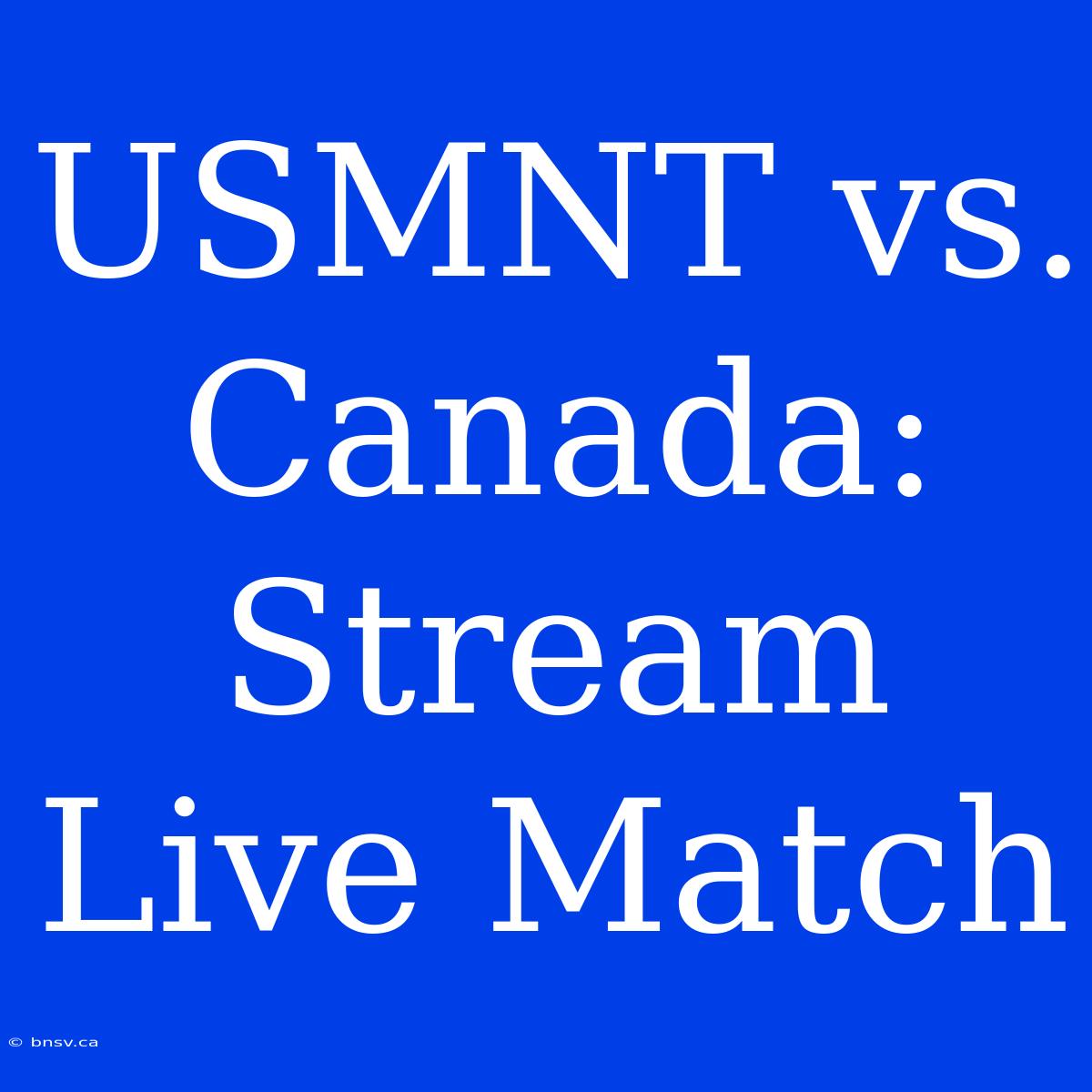 USMNT Vs. Canada: Stream Live Match