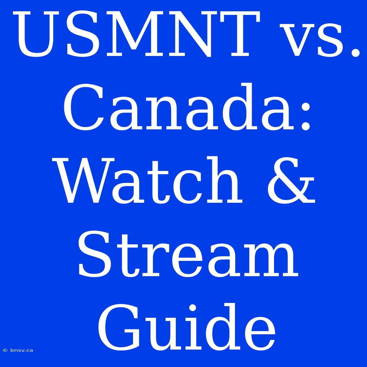 USMNT Vs. Canada: Watch & Stream Guide