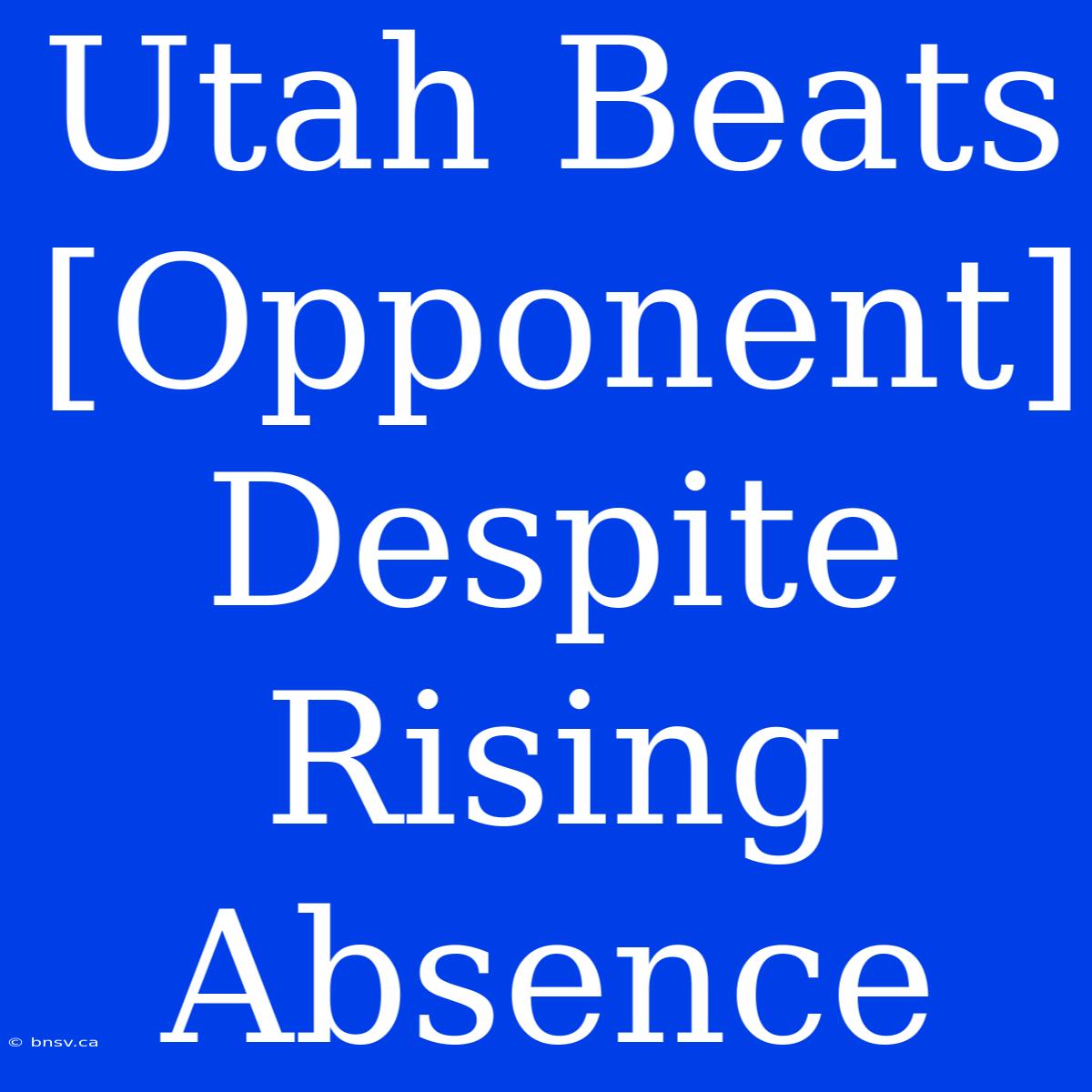 Utah Beats [Opponent] Despite Rising Absence