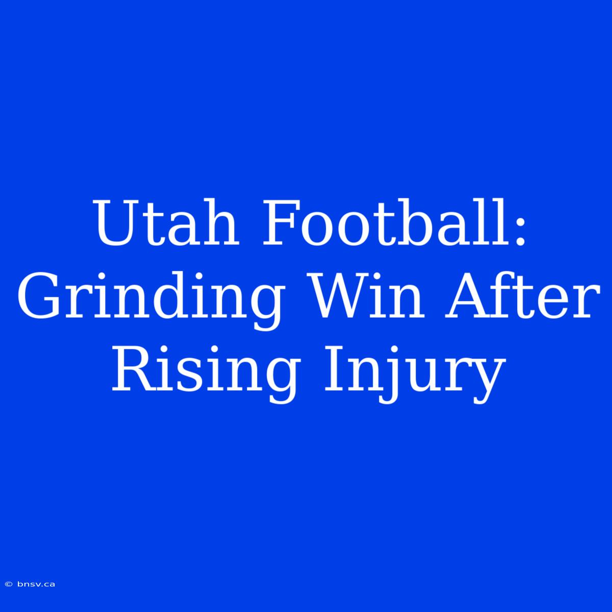 Utah Football: Grinding Win After Rising Injury