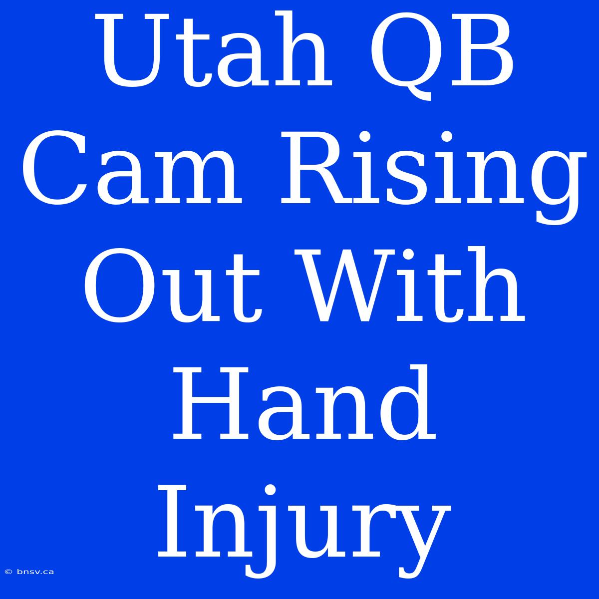 Utah QB Cam Rising Out With Hand Injury