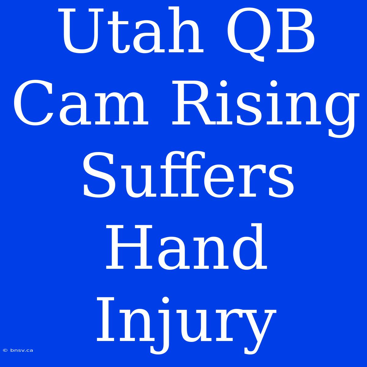 Utah QB Cam Rising Suffers Hand Injury