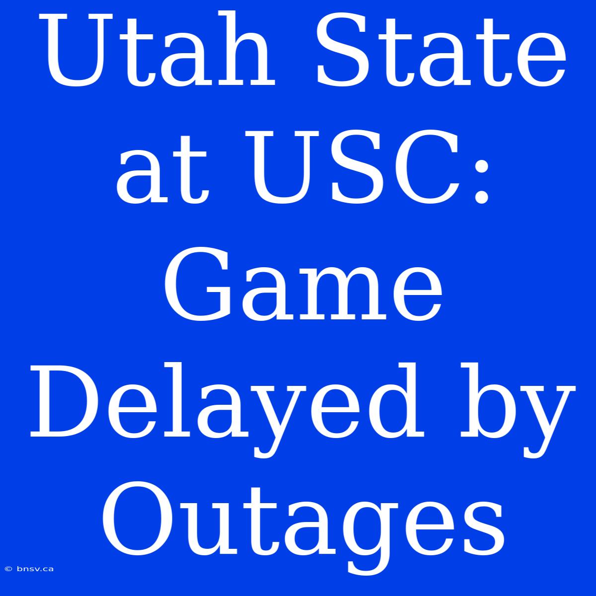 Utah State At USC: Game Delayed By Outages