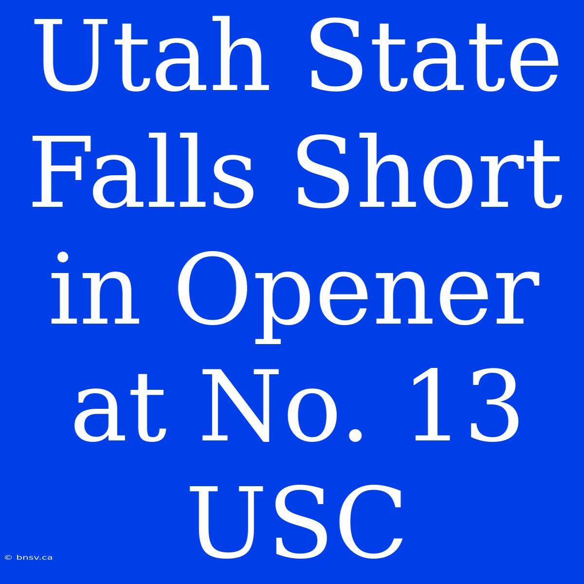 Utah State Falls Short In Opener At No. 13 USC