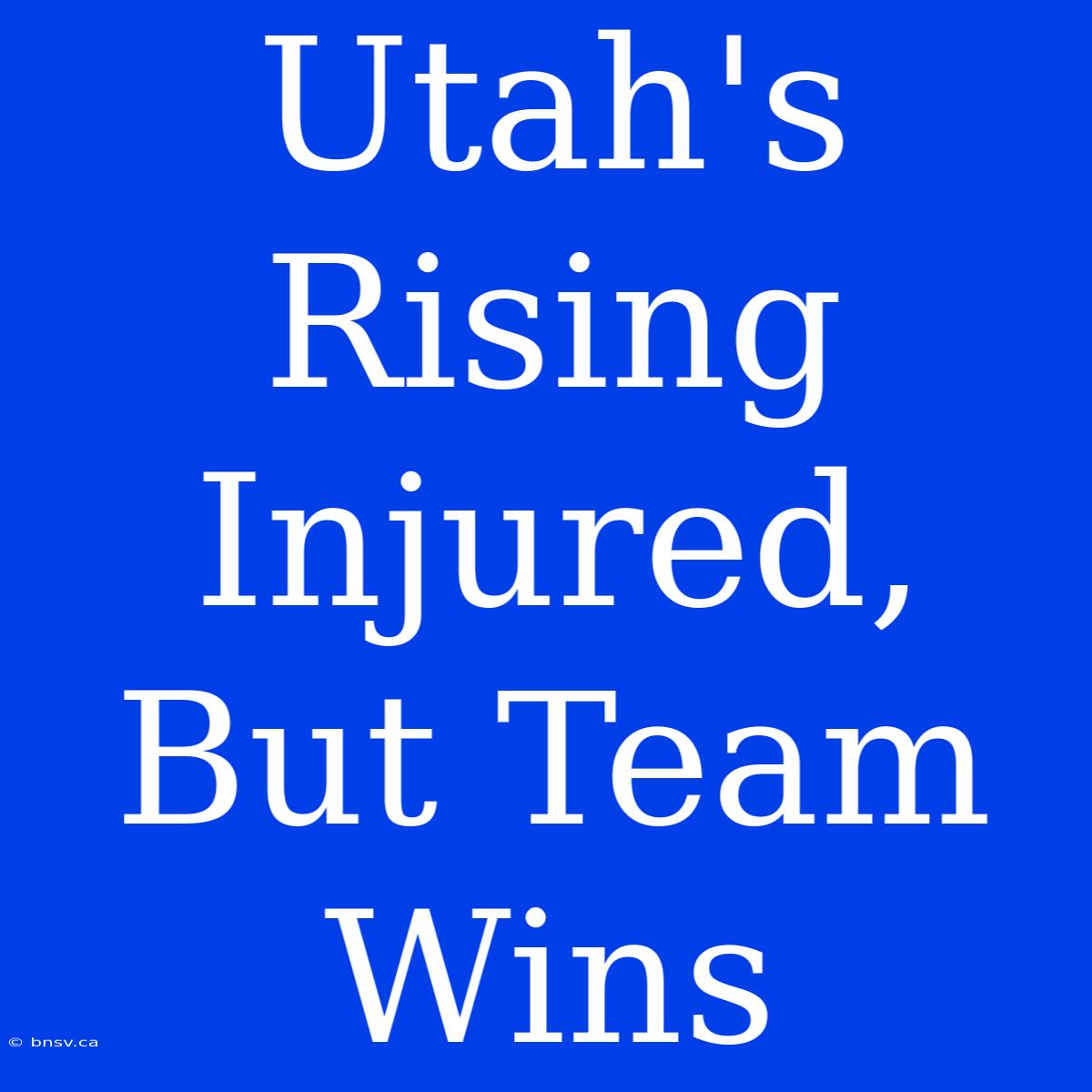 Utah's Rising Injured, But Team Wins