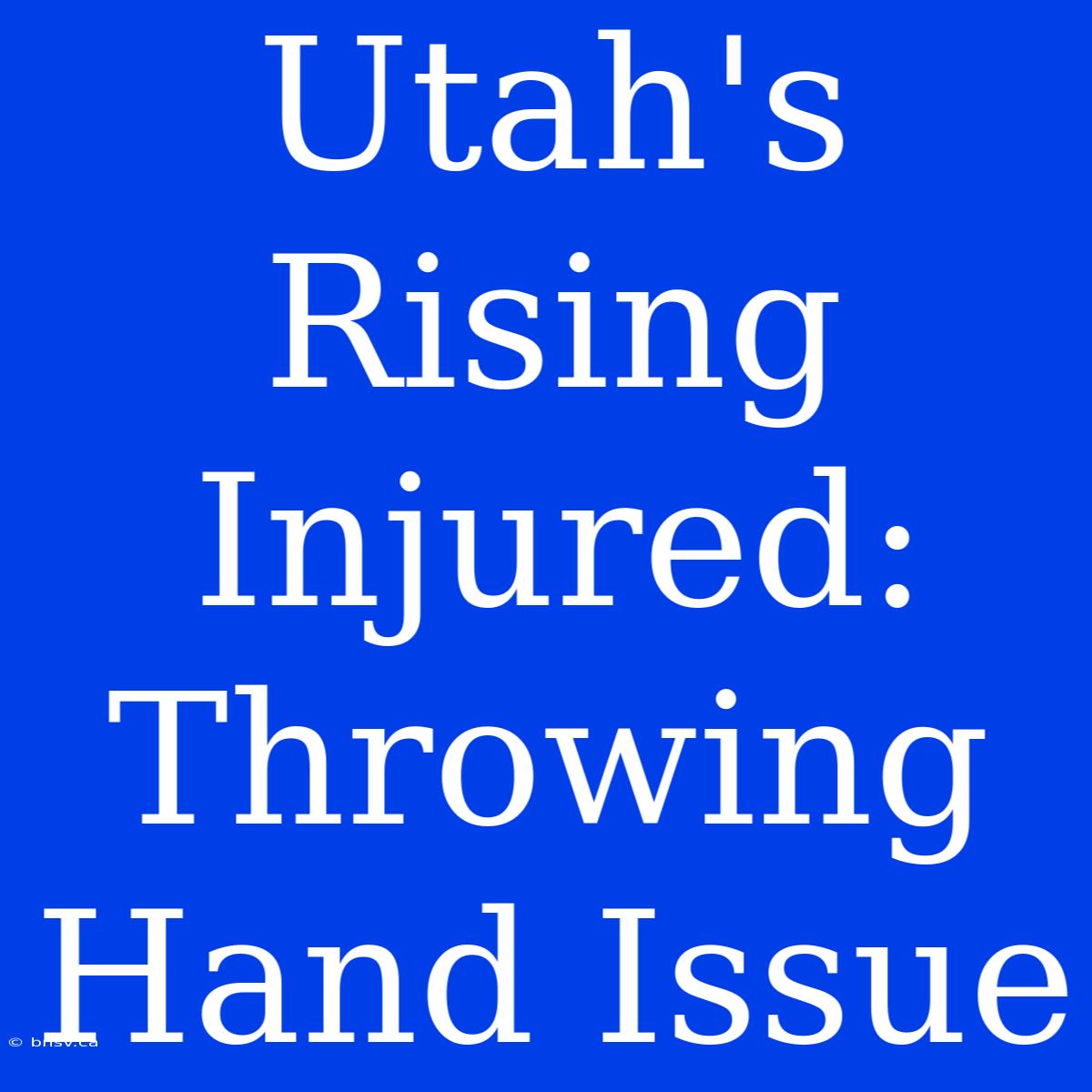 Utah's Rising Injured: Throwing Hand Issue