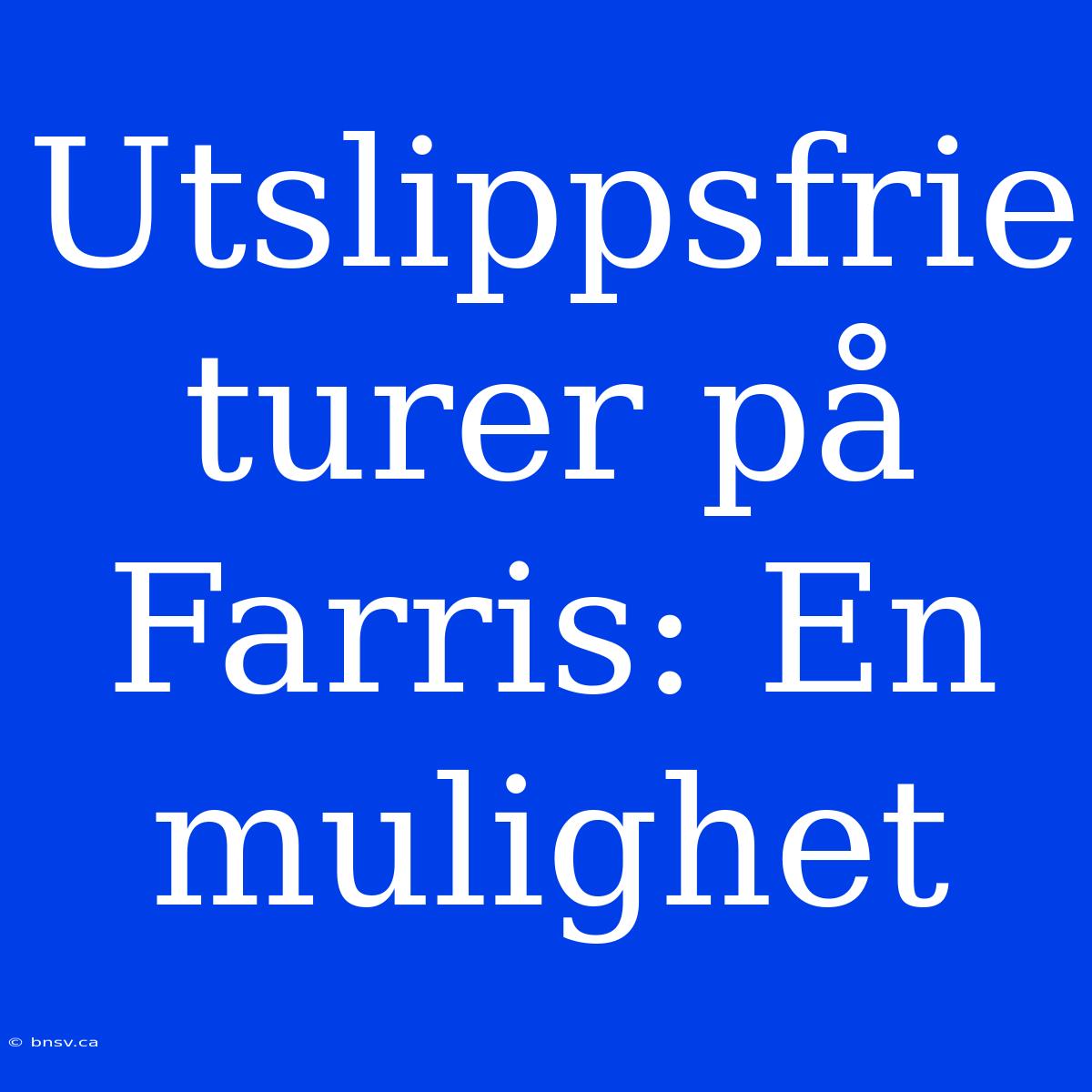 Utslippsfrie Turer På Farris: En Mulighet