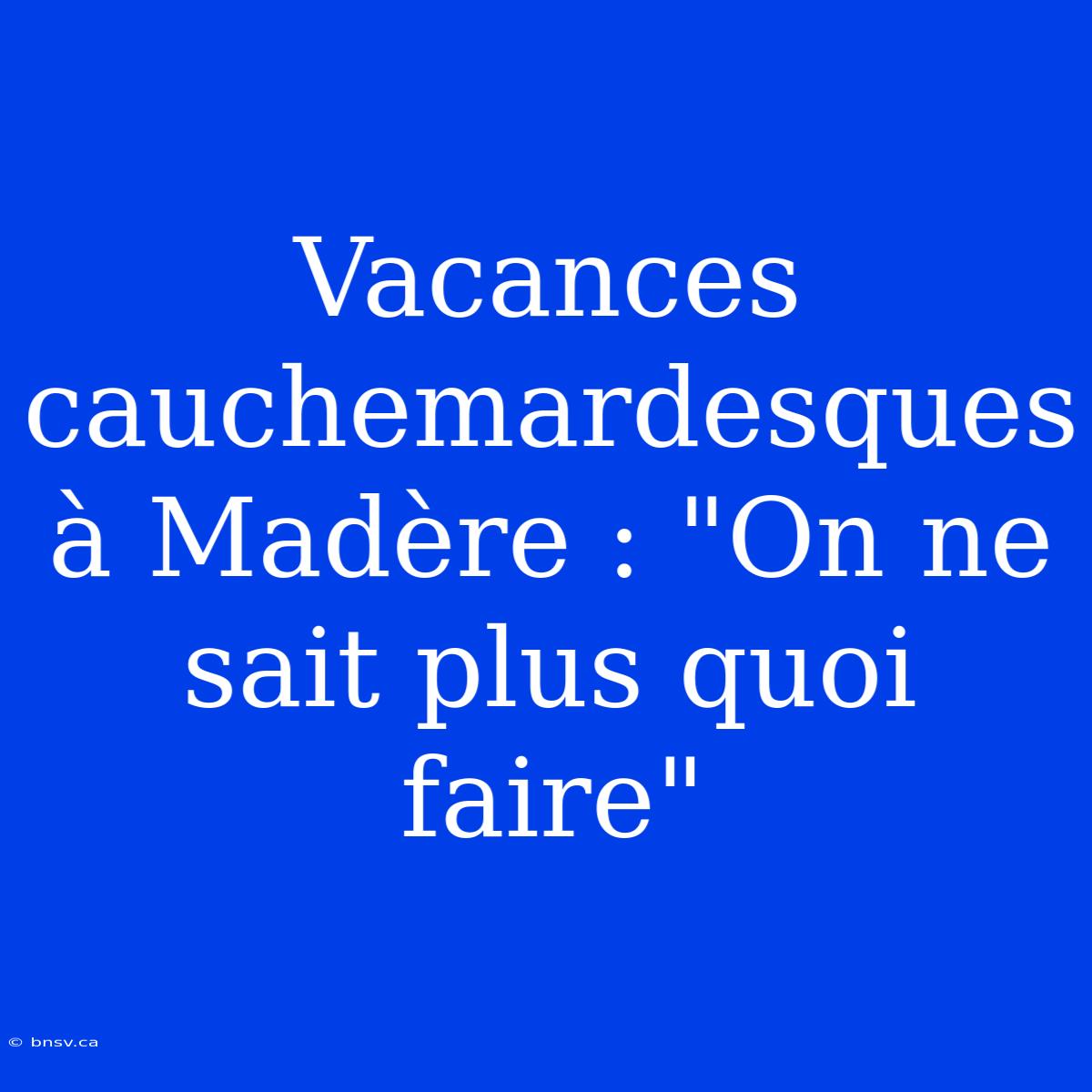 Vacances Cauchemardesques À Madère : 