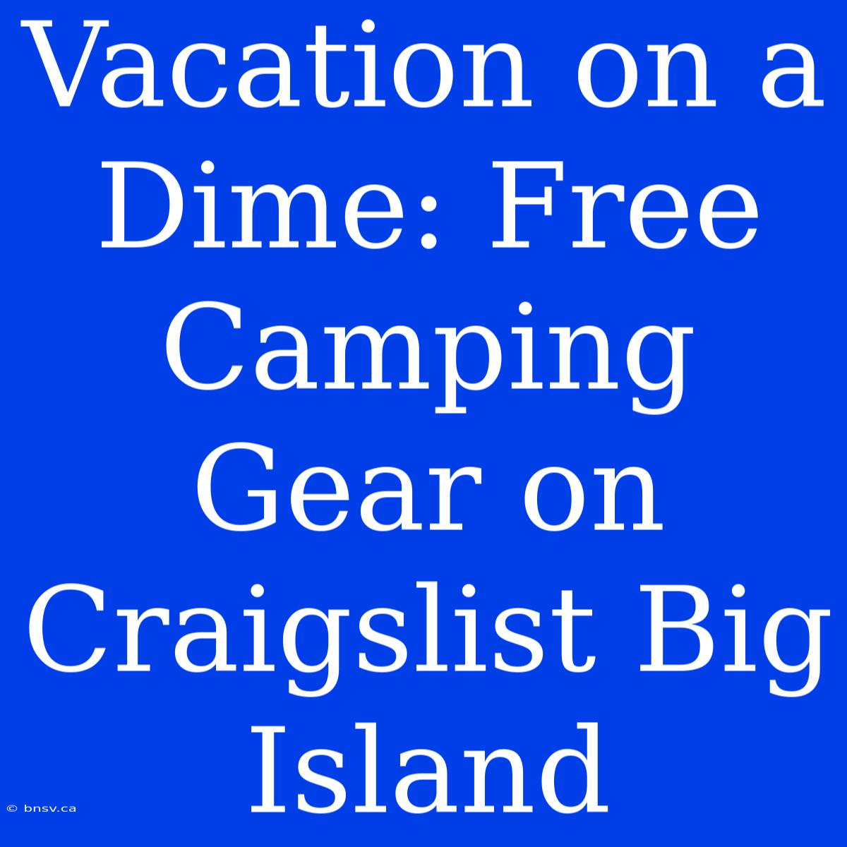 Vacation On A Dime: Free Camping Gear On Craigslist Big Island