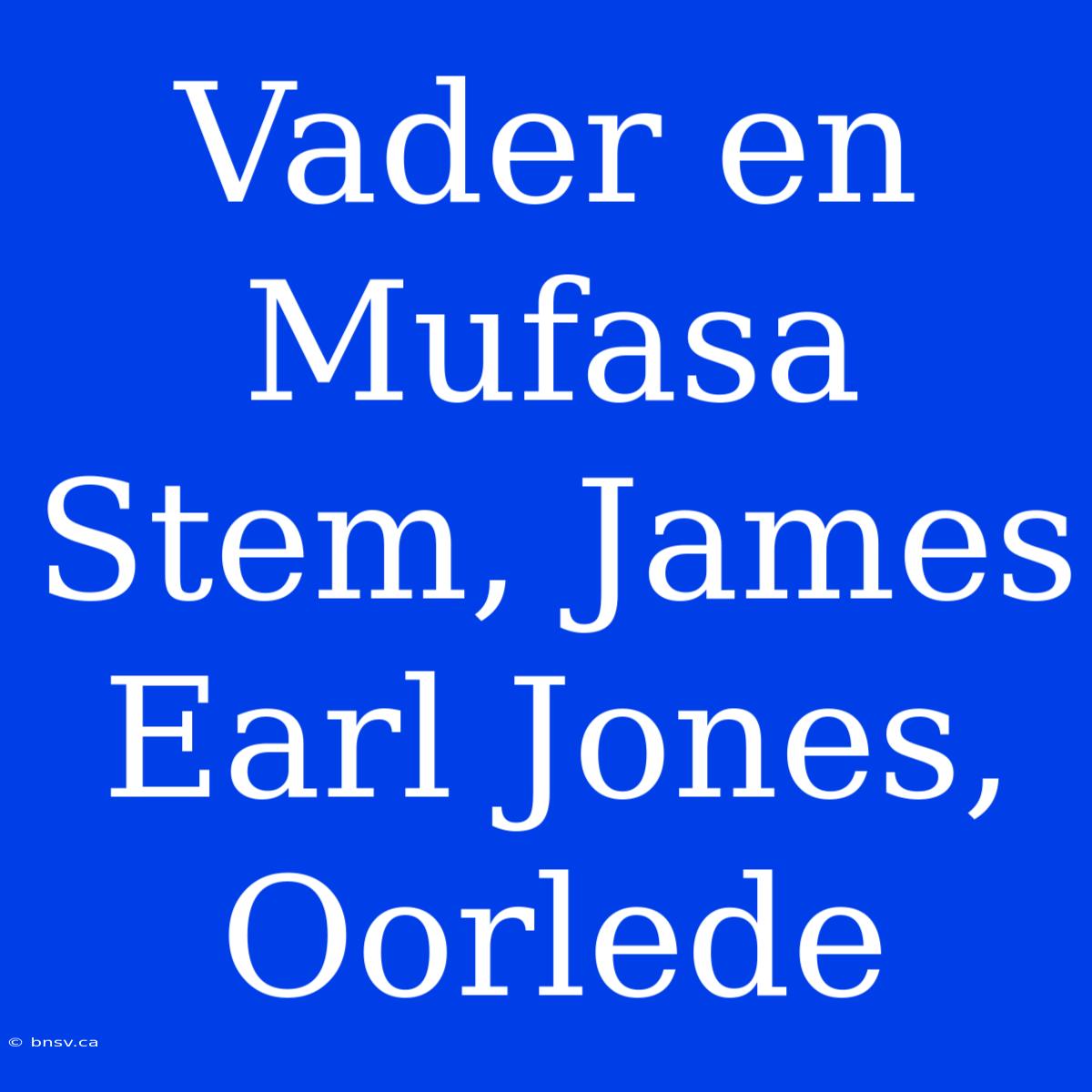 Vader En Mufasa Stem, James Earl Jones, Oorlede