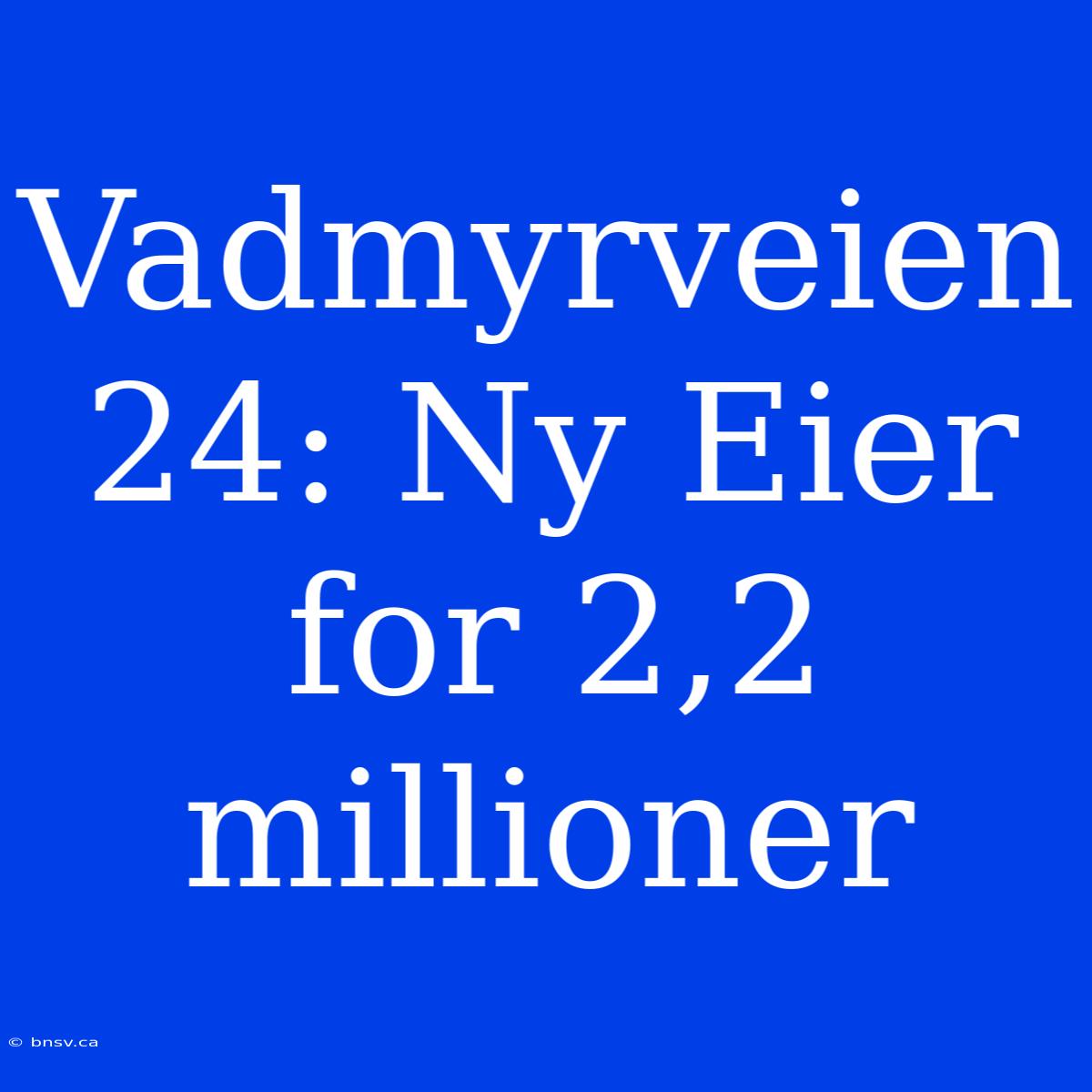 Vadmyrveien 24: Ny Eier For 2,2 Millioner