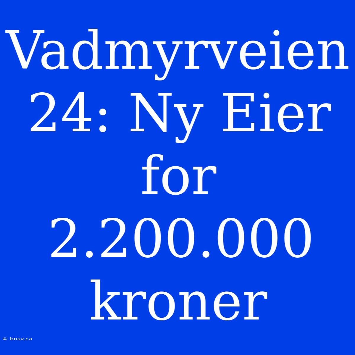 Vadmyrveien 24: Ny Eier For 2.200.000 Kroner