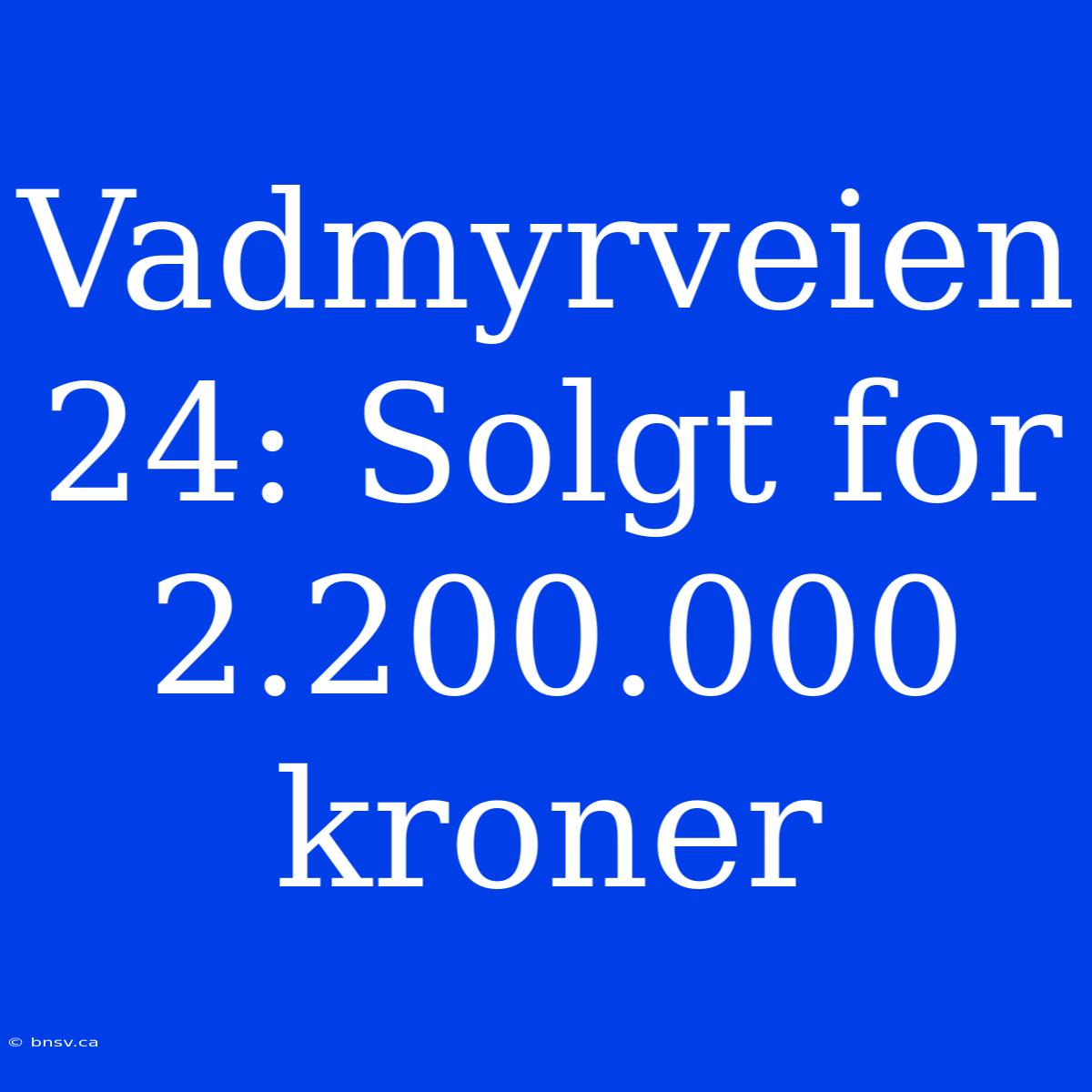 Vadmyrveien 24: Solgt For 2.200.000 Kroner