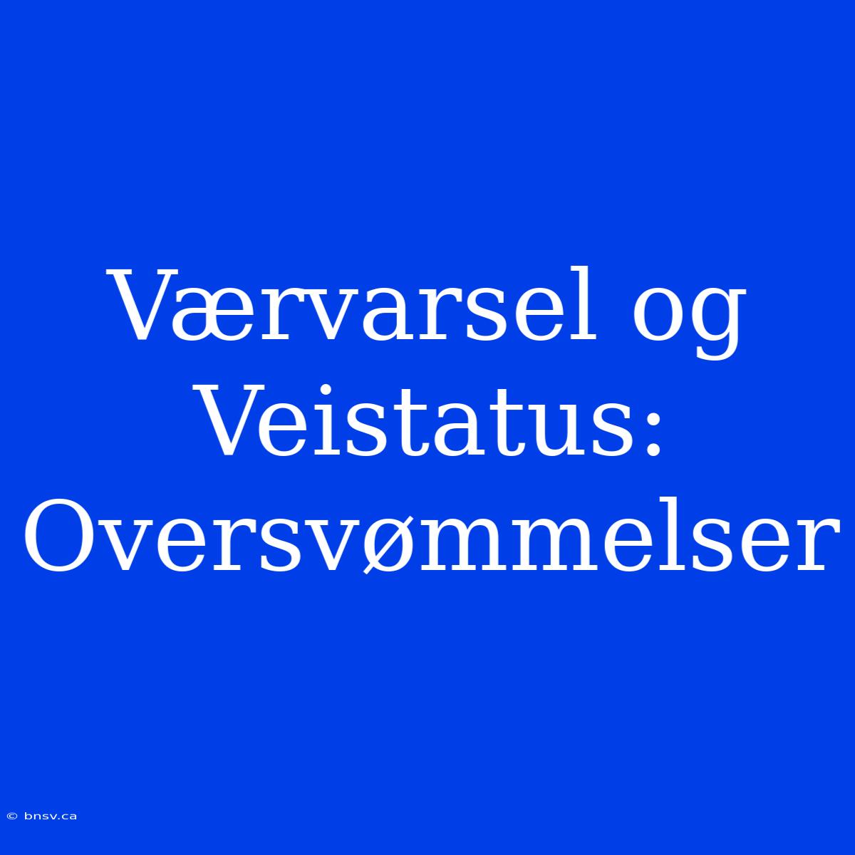 Værvarsel Og Veistatus: Oversvømmelser