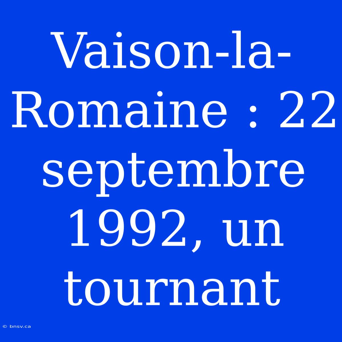 Vaison-la-Romaine : 22 Septembre 1992, Un Tournant