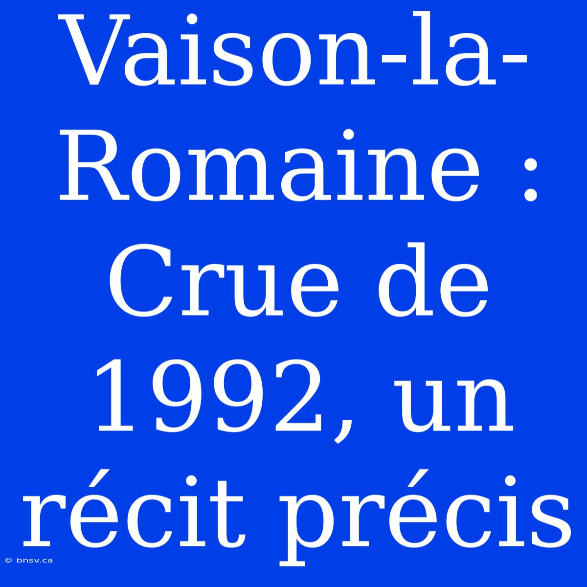 Vaison-la-Romaine : Crue De 1992, Un Récit Précis