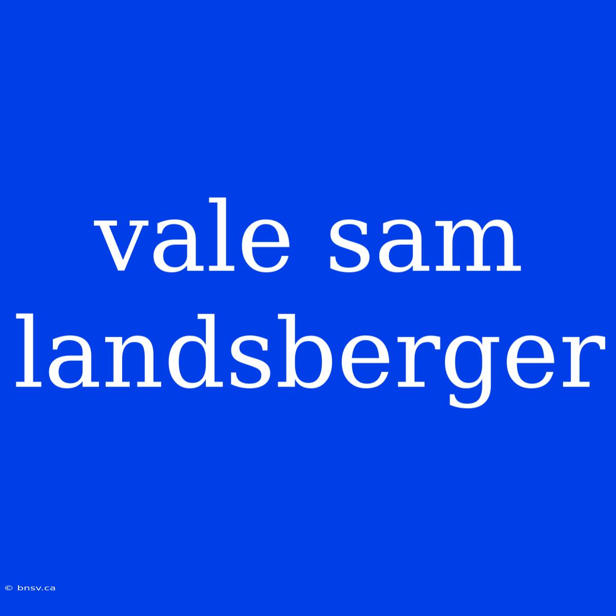 Vale Sam Landsberger