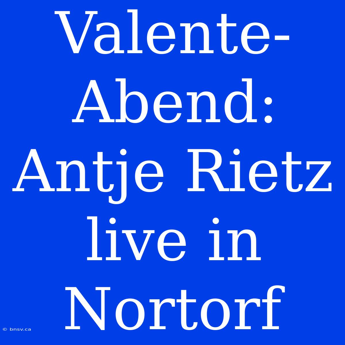 Valente-Abend: Antje Rietz Live In Nortorf