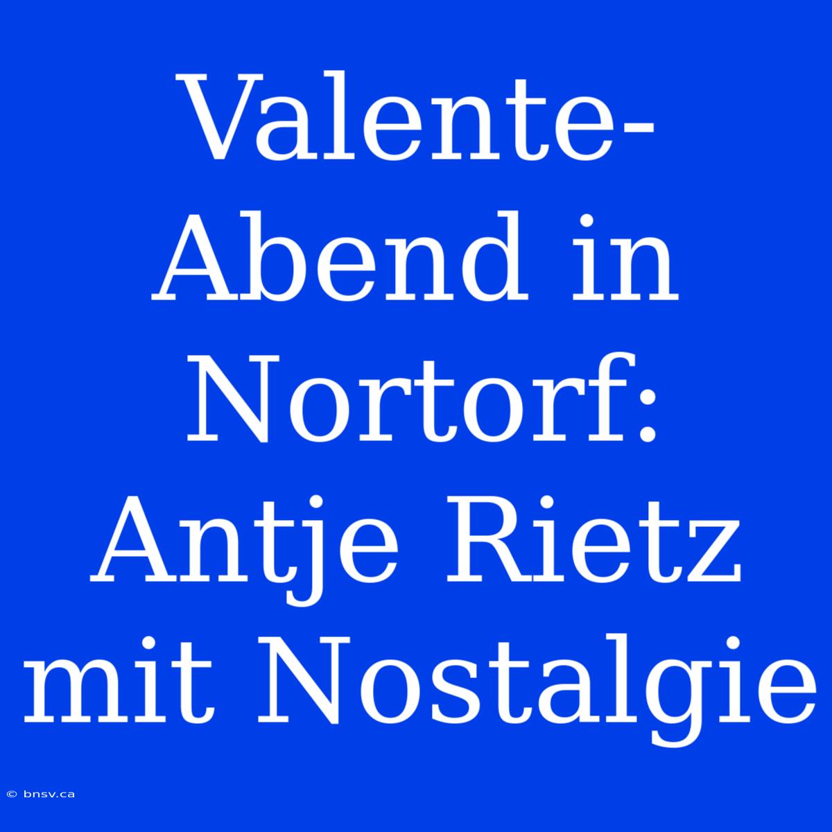 Valente-Abend In Nortorf: Antje Rietz Mit Nostalgie