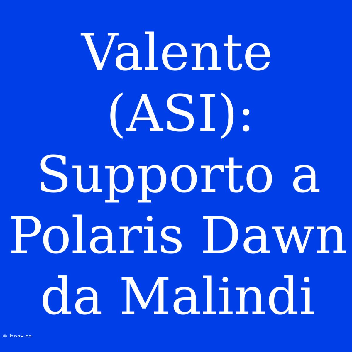 Valente (ASI): Supporto A Polaris Dawn Da Malindi