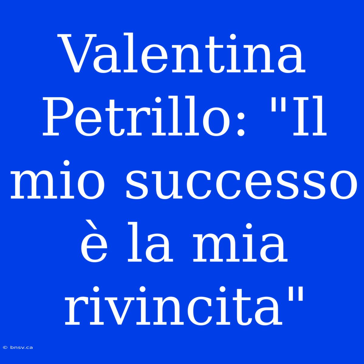 Valentina Petrillo: 