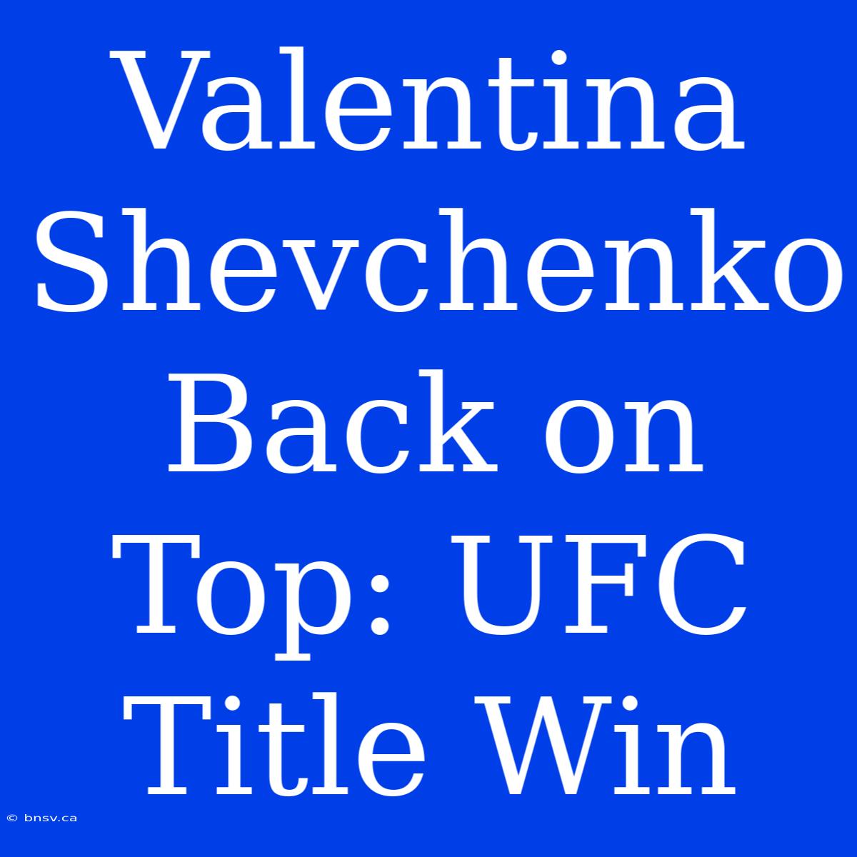 Valentina Shevchenko Back On Top: UFC Title Win