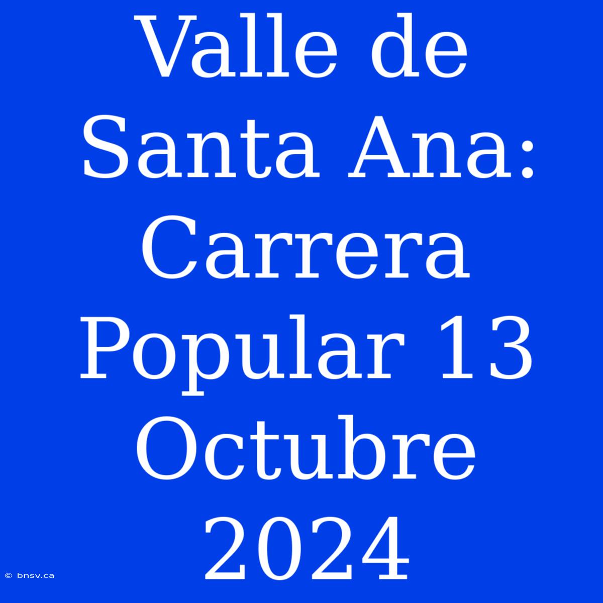 Valle De Santa Ana: Carrera Popular 13 Octubre 2024