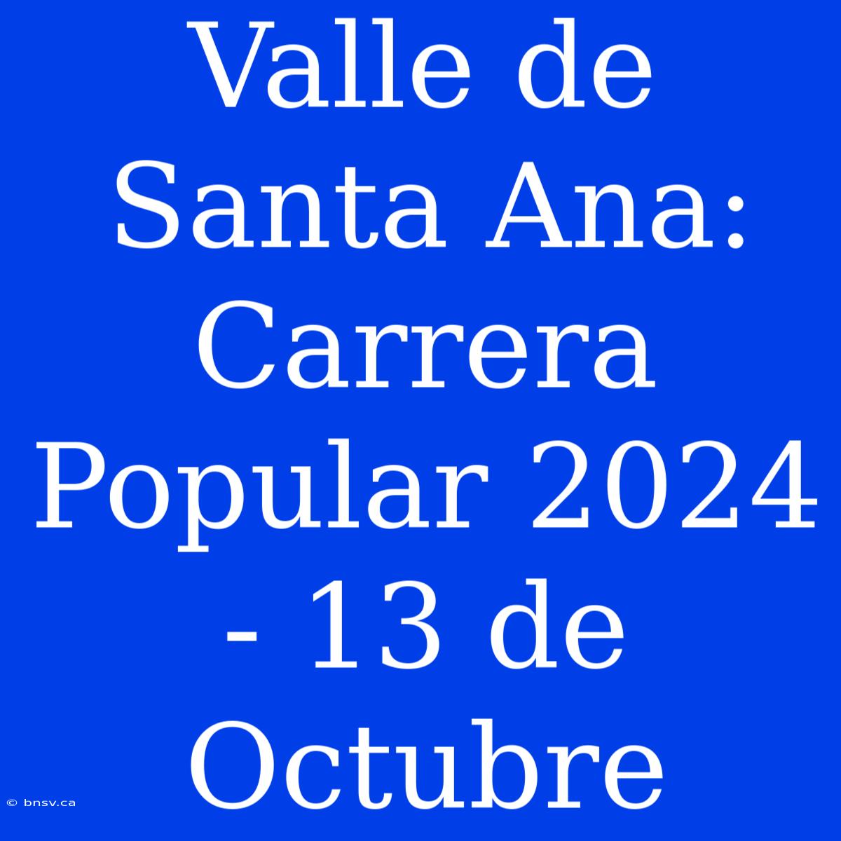 Valle De Santa Ana: Carrera Popular 2024 - 13 De Octubre