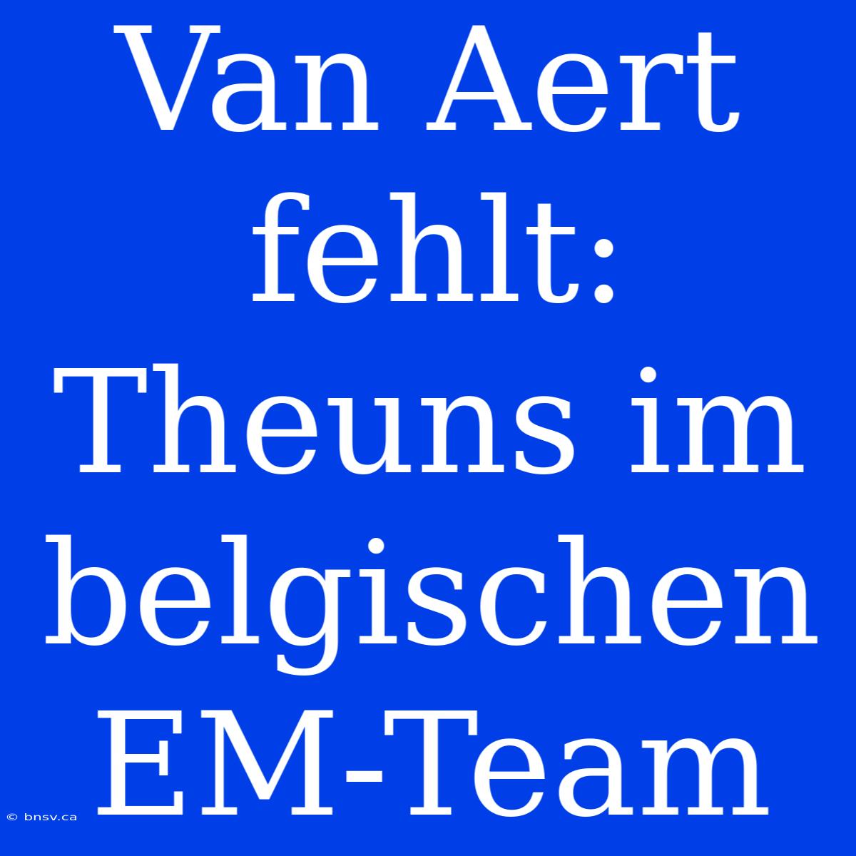 Van Aert Fehlt: Theuns Im Belgischen EM-Team