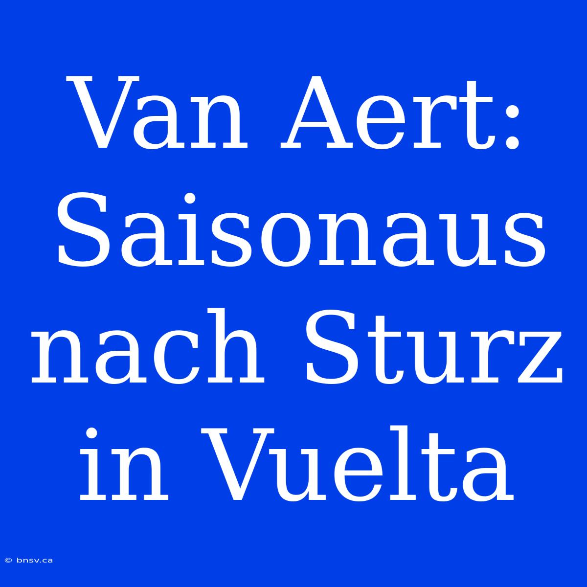 Van Aert: Saisonaus Nach Sturz In Vuelta