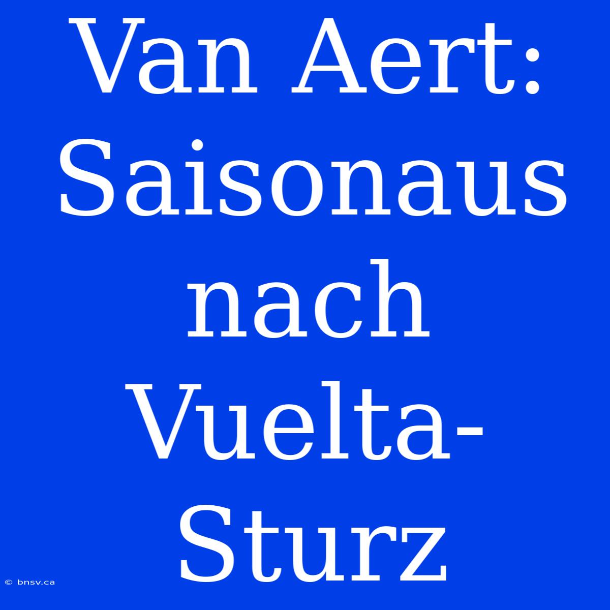 Van Aert: Saisonaus Nach Vuelta-Sturz