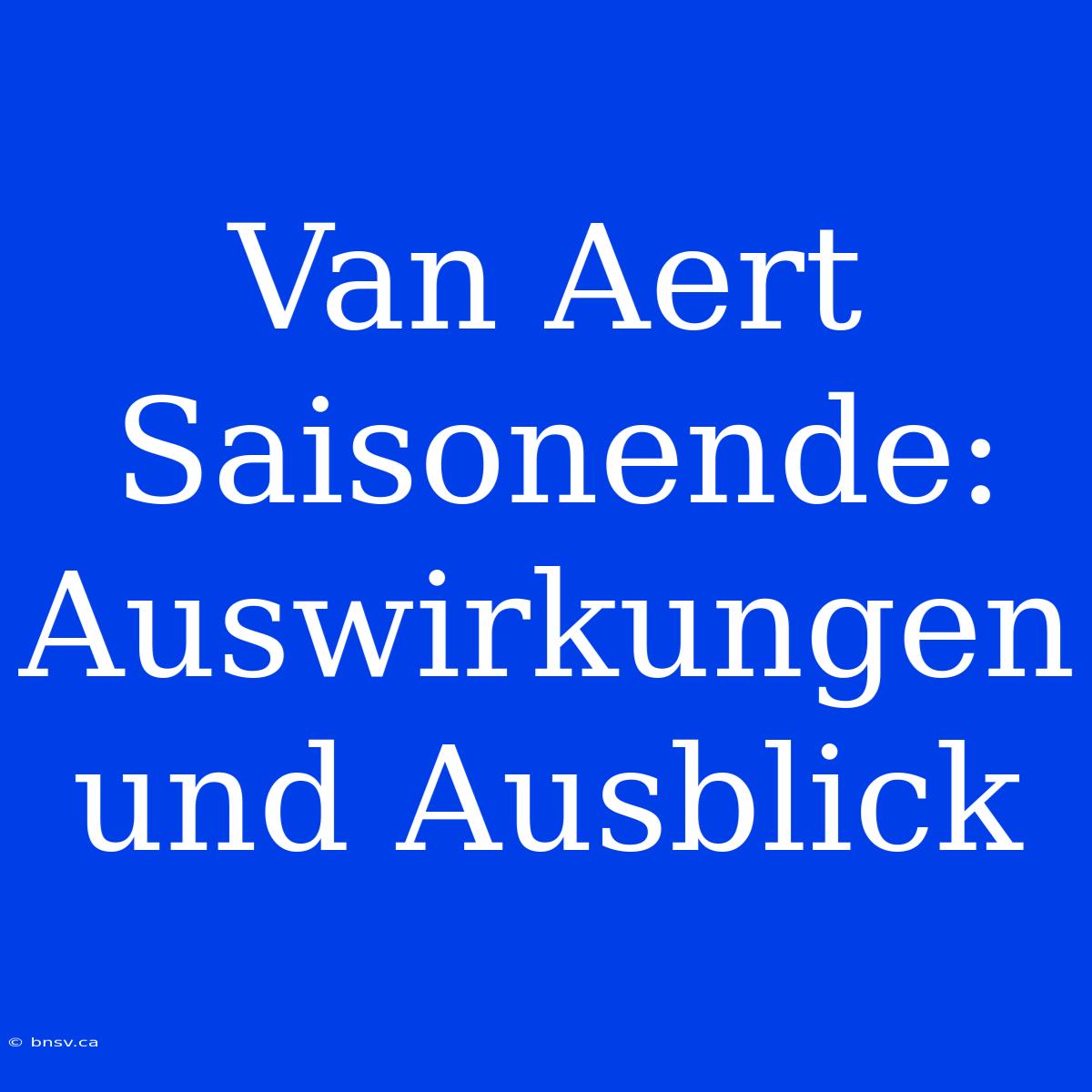 Van Aert Saisonende: Auswirkungen Und Ausblick