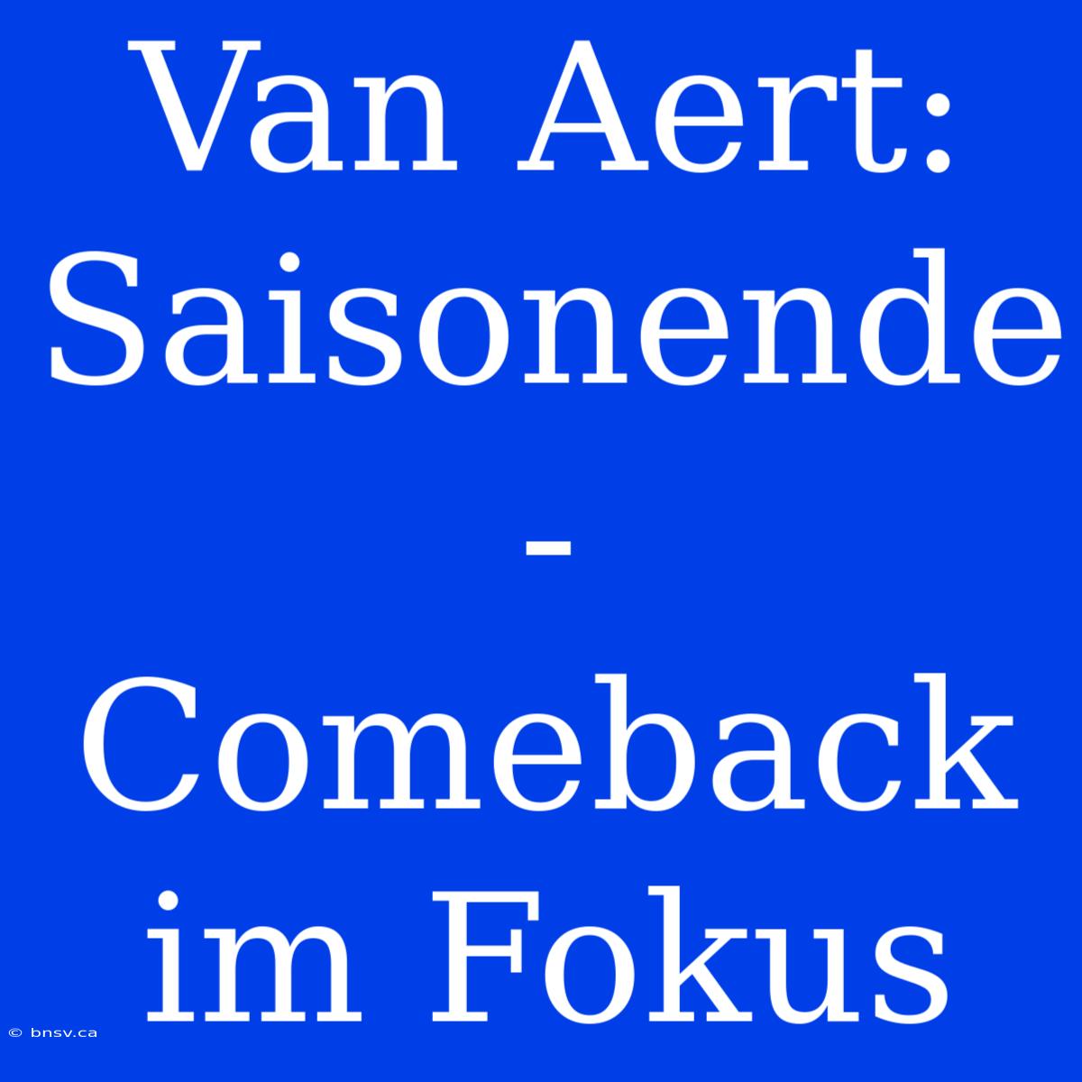 Van Aert: Saisonende - Comeback Im Fokus